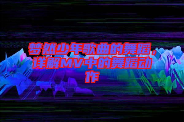 夢然少年歌曲的舞蹈，詳解MV中的舞蹈動作