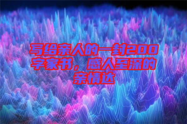寫給親人的一封200字家書，感人至深的親情達(dá)