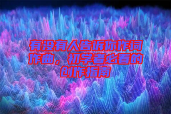 有沒有人告訴你作詞作曲，初學(xué)者必看的創(chuàng)作指南