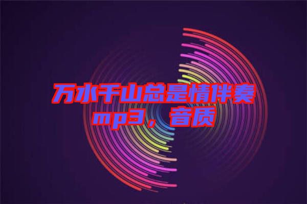 萬(wàn)水千山總是情伴奏mp3，音質(zhì)