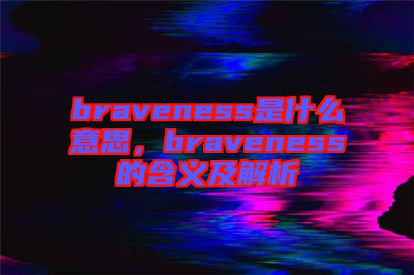 braveness是什么意思，braveness的含義及解析