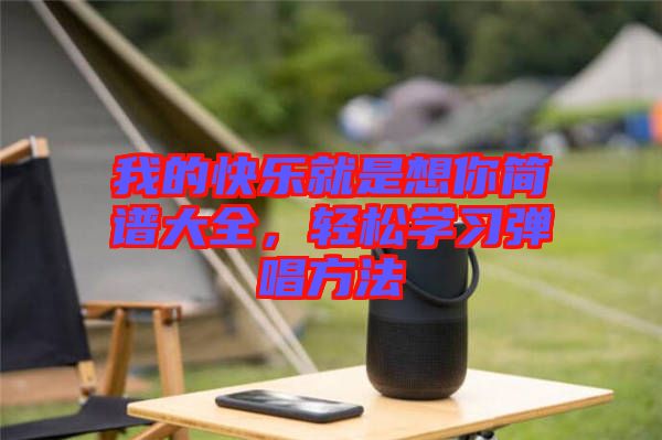 我的快樂就是想你簡譜大全，輕松學習彈唱方法