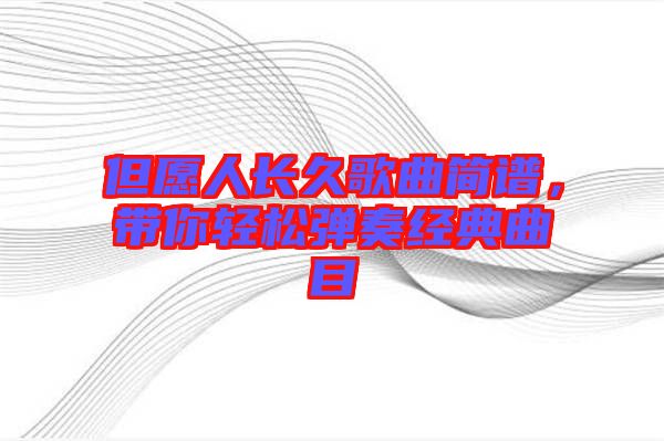 但愿人長久歌曲簡譜，帶你輕松彈奏經(jīng)典曲目