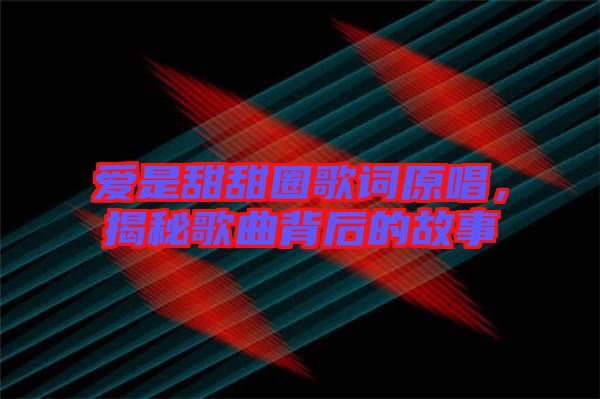愛是甜甜圈歌詞原唱，揭秘歌曲背后的故事