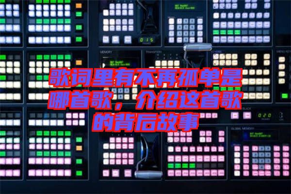 歌詞里有不再孤單是哪首歌，介紹這首歌的背后故事