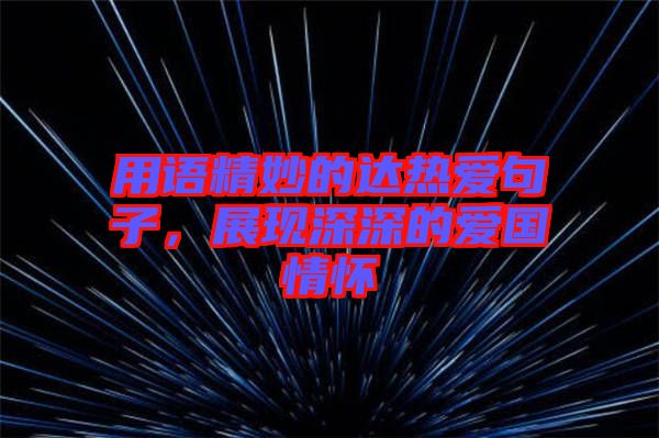 用語精妙的達(dá)熱愛句子，展現(xiàn)深深的愛國情懷