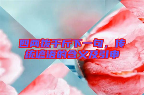 四兩撥千斤下一句，傳統(tǒng)諺語(yǔ)的含義及引申