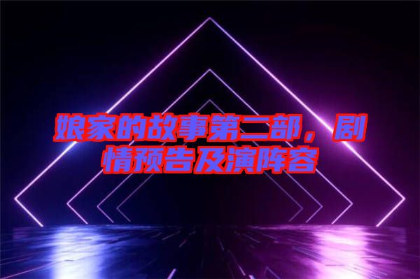 娘家的故事第二部，劇情預(yù)告及演陣容