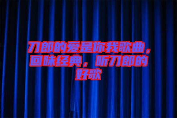 刀郎的愛是你我歌曲，回味經(jīng)典，聽刀郎的好歌