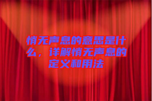 悄無(wú)聲息的意思是什么，詳解悄無(wú)聲息的定義和用法