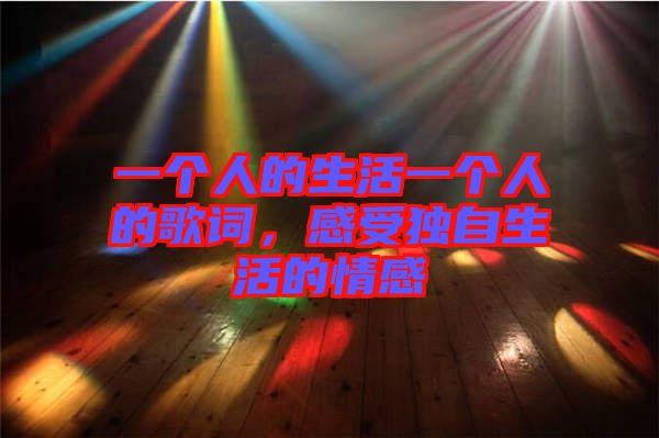 一個人的生活一個人的歌詞，感受獨自生活的情感