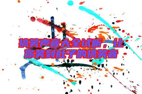 搞笑聲音大全試聽，讓你笑到肚子的搞笑音