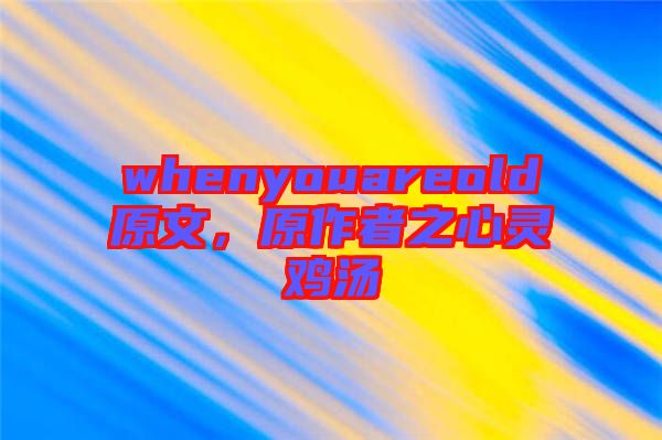 whenyouareold原文，原作者之心靈雞湯