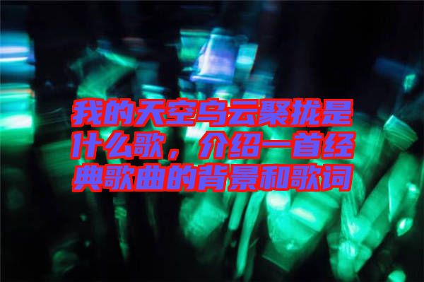 我的天空烏云聚攏是什么歌，介紹一首經(jīng)典歌曲的背景和歌詞