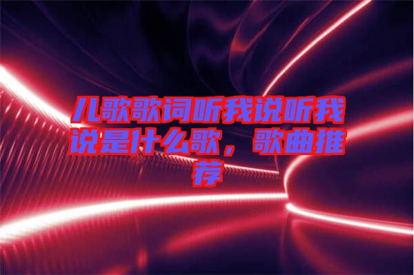 兒歌歌詞聽我說聽我說是什么歌，歌曲推薦