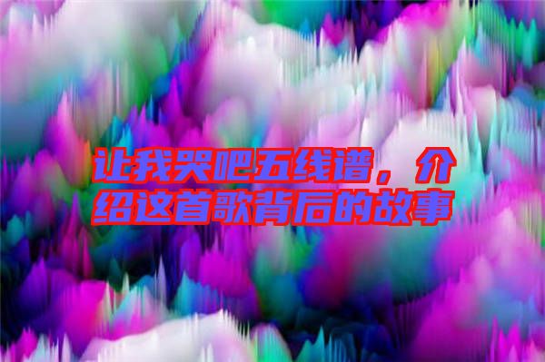 讓我哭吧五線譜，介紹這首歌背后的故事
