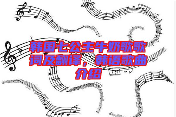 韓國(guó)七公主牛奶歌歌詞及翻譯，韓語歌曲介紹