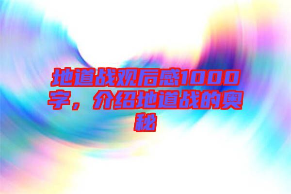 地道戰(zhàn)觀后感1000字，介紹地道戰(zhàn)的奧秘