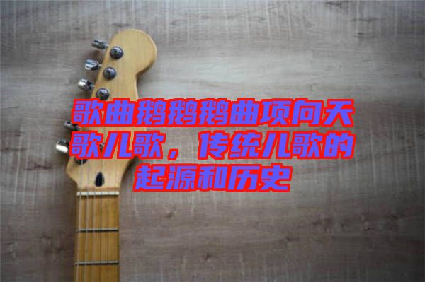 歌曲鵝鵝鵝曲項(xiàng)向天歌兒歌，傳統(tǒng)兒歌的起源和歷史