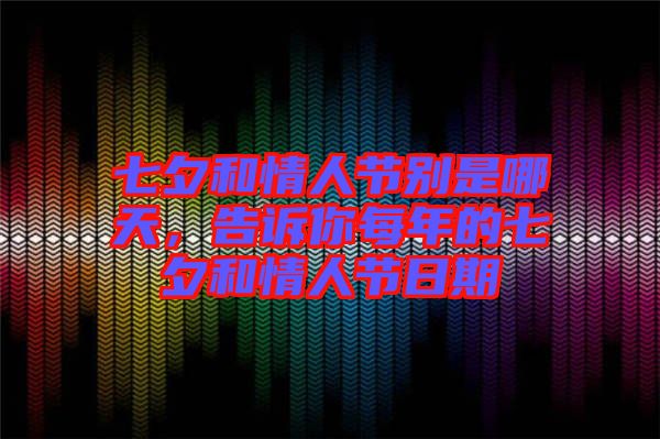 七夕和情人節(jié)別是哪天，告訴你每年的七夕和情人節(jié)日期