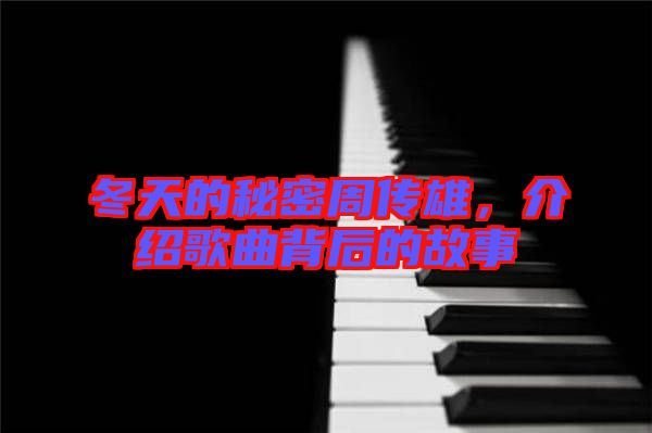冬天的秘密周傳雄，介紹歌曲背后的故事
