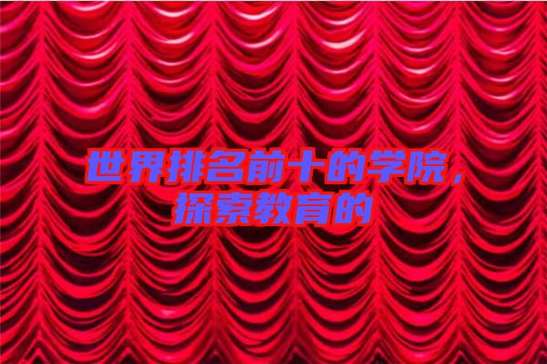 世界排名前十的學(xué)院，探索教育的