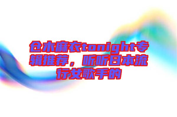 倉木麻衣tonight專輯推薦，聽聽日本流行女歌手的