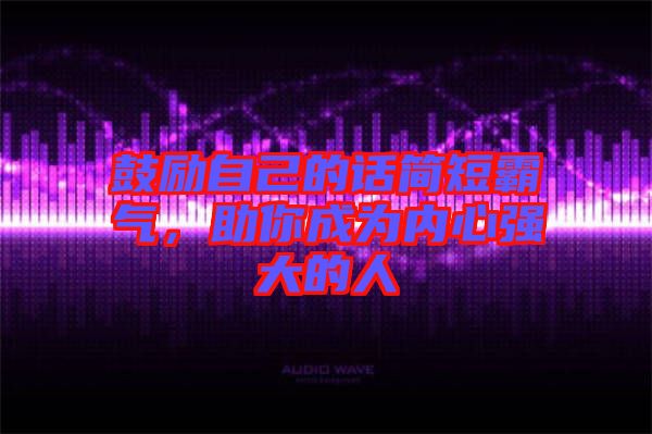 鼓勵(lì)自己的話簡(jiǎn)短霸氣，助你成為內(nèi)心強(qiáng)大的人