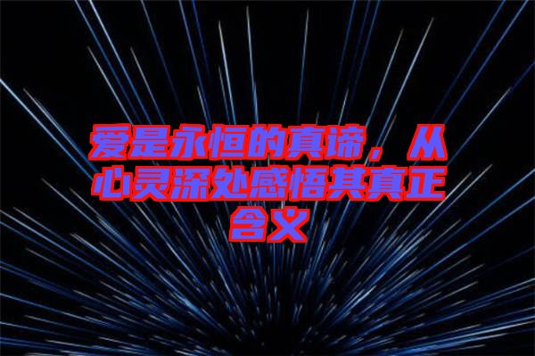 愛是永恒的真諦，從心靈深處感悟其真正含義