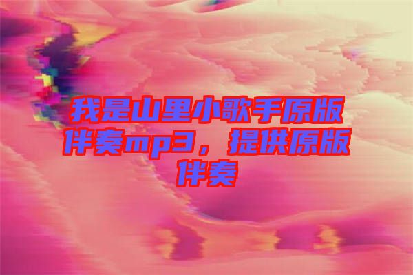 我是山里小歌手原版伴奏mp3，提供原版伴奏