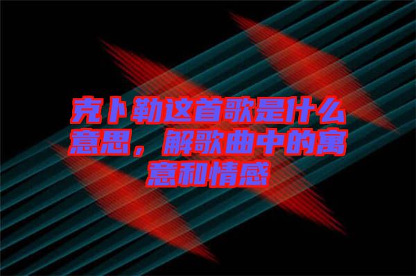 克卜勒這首歌是什么意思，解歌曲中的寓意和情感