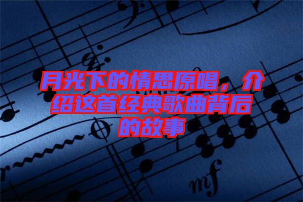 月光下的情思原唱，介紹這首經(jīng)典歌曲背后的故事