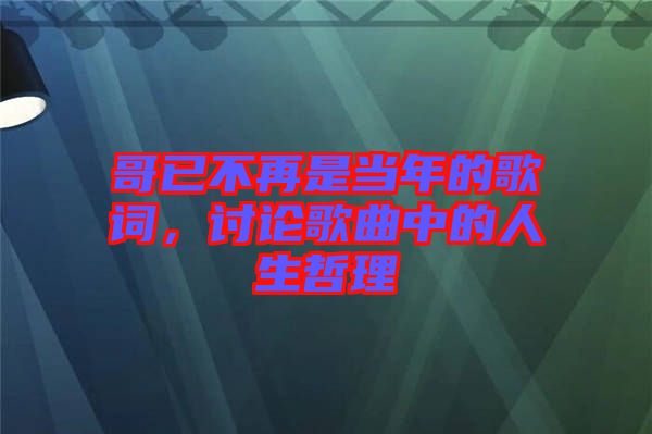 哥已不再是當(dāng)年的歌詞，討論歌曲中的人生哲理