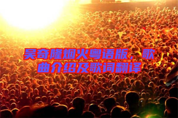 吳奇隆煙火粵語版，歌曲介紹及歌詞翻譯