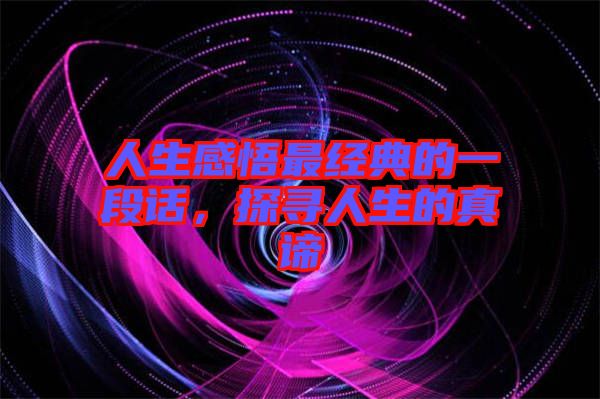 人生感悟最經(jīng)典的一段話，探尋人生的真諦