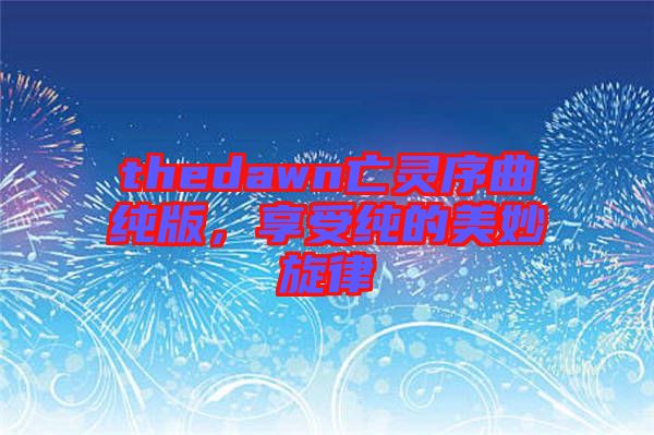thedawn亡靈序曲純版，享受純的美妙旋律