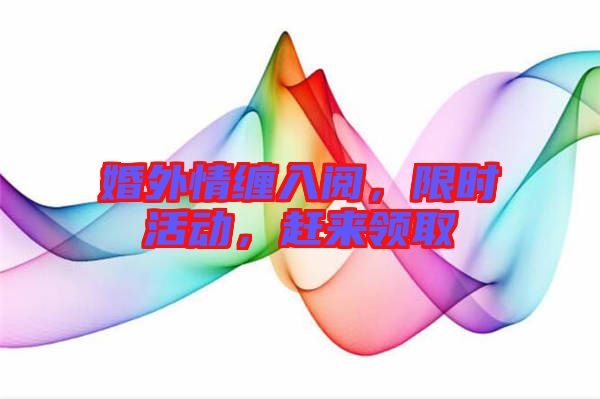 婚外情纏入閱，限時活動，趕來領取