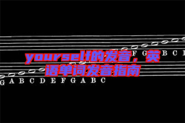 yourself的發(fā)音，英語單詞發(fā)音指南