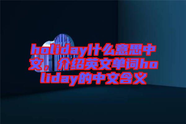 holiday什么意思中文，介紹英文單詞holiday的中文含義
