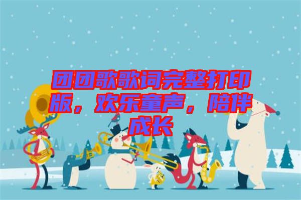 團(tuán)團(tuán)歌歌詞完整打印版，歡樂童聲，陪伴成長