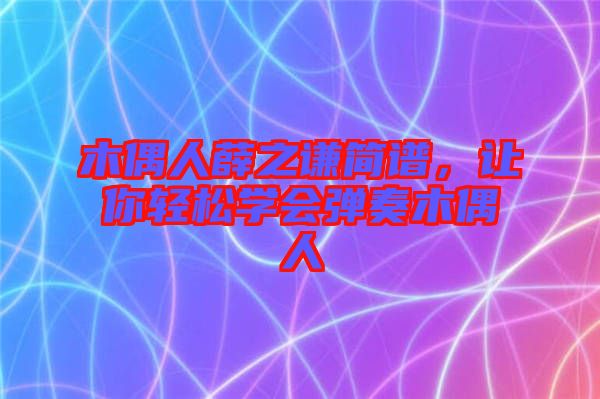 木偶人薛之謙簡譜，讓你輕松學(xué)會彈奏木偶人