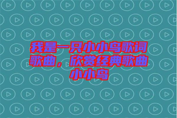我是一只小小鳥歌詞歌曲，欣賞經(jīng)典歌曲小小鳥