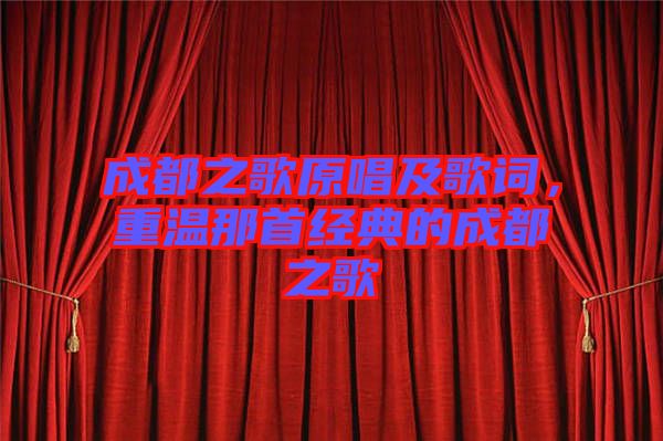 成都之歌原唱及歌詞，重溫那首經(jīng)典的成都之歌