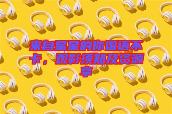 來自星星的你國語不卡，觀影須知及資源享