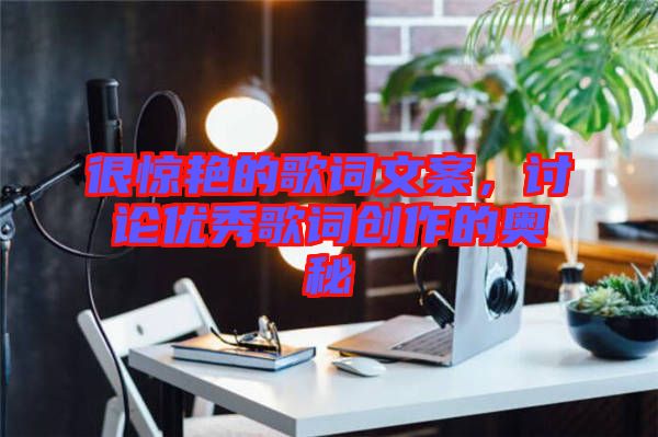 很驚艷的歌詞文案，討論優(yōu)秀歌詞創(chuàng)作的奧秘