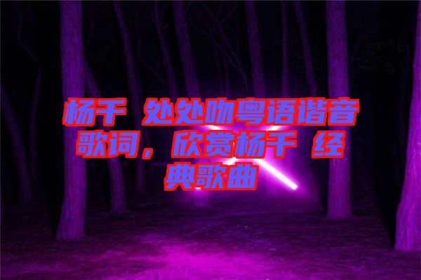 楊千嬅處處吻粵語諧音歌詞，欣賞楊千嬅經(jīng)典歌曲