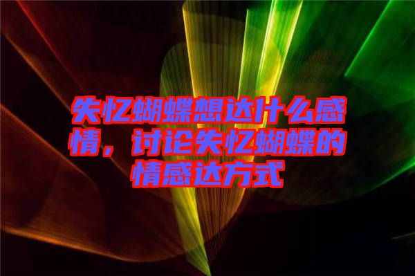 失憶蝴蝶想達什么感情，討論失憶蝴蝶的情感達方式