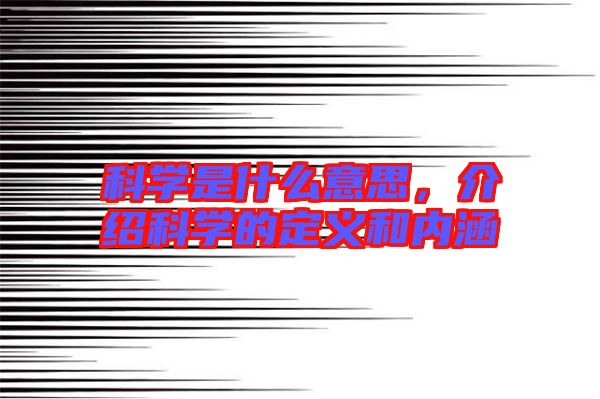 科學(xué)是什么意思，介紹科學(xué)的定義和內(nèi)涵