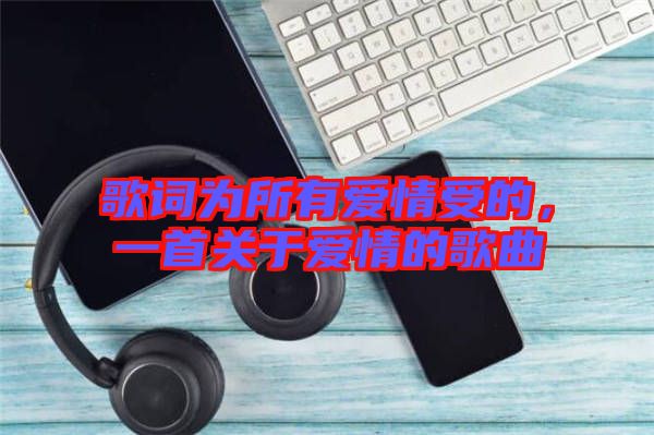 歌詞為所有愛情受的，一首關(guān)于愛情的歌曲