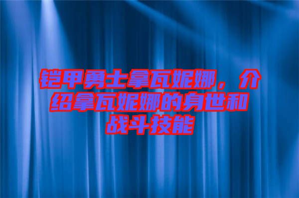 鎧甲勇士拿瓦妮娜，介紹拿瓦妮娜的身世和戰(zhàn)斗技能